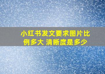 小红书发文要求图片比例多大 清晰度是多少